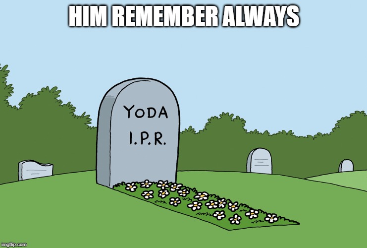 Lies Yoda Here | HIM REMEMBER ALWAYS | image tagged in star wars yoda | made w/ Imgflip meme maker