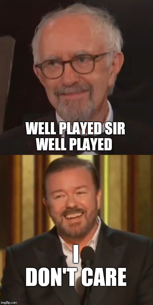 Tense moment.  Lol | WELL PLAYED SIR
WELL PLAYED; I DON'T CARE | image tagged in ricky gervais,golden globes,pedophile,qanon,donald trump approves,triggered | made w/ Imgflip meme maker