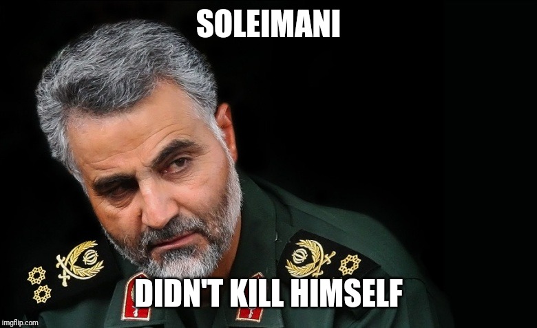 Soleimani |  SOLEIMANI; DIDN'T KILL HIMSELF | image tagged in soleimani | made w/ Imgflip meme maker