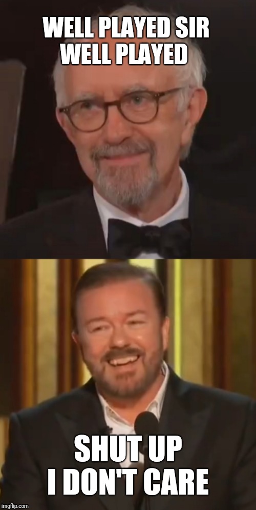 When you know, you just got owned. | WELL PLAYED SIR
WELL PLAYED; SHUT UP
I DON'T CARE | image tagged in golden globes,pizzagate,hollywood liberals,pedophiles,exposed | made w/ Imgflip meme maker