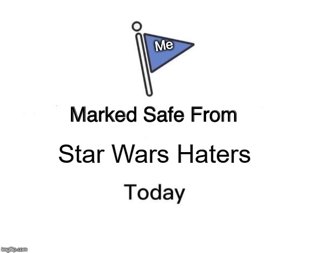 Marked Safe From | Me; Star Wars Haters | image tagged in memes,marked safe from | made w/ Imgflip meme maker