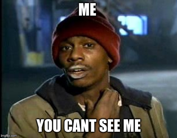Yall Got Any More Of | ME; YOU CANT SEE ME | image tagged in yall got any more of | made w/ Imgflip meme maker