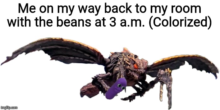 Megaguirus | Me on my way back to my room with the beans at 3 a.m. (Colorized) | image tagged in megaguirus | made w/ Imgflip meme maker