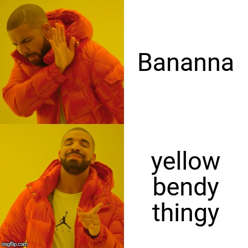 Drake Hotline Bling | Bananna; yellow bendy thingy | image tagged in memes,drake hotline bling | made w/ Imgflip meme maker