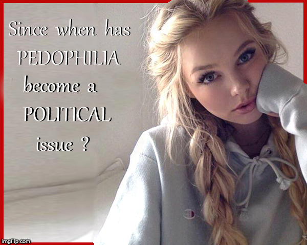 Since when is ending Pedophilia political ? | image tagged in pedophile,pedophilia,pizza gate island,crime,so true memes,not political | made w/ Imgflip meme maker