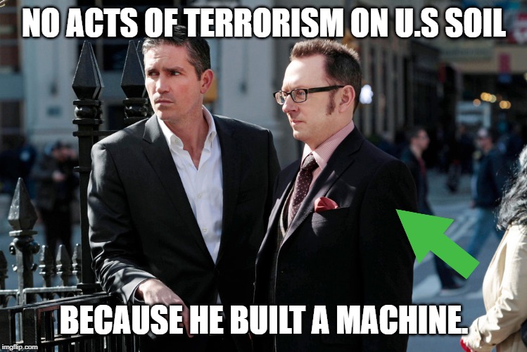 Person of Interest | NO ACTS OF TERRORISM ON U.S SOIL BECAUSE HE BUILT A MACHINE. | image tagged in person of interest | made w/ Imgflip meme maker