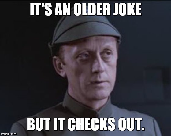 It's an older ___ but it checks out | IT'S AN OLDER JOKE BUT IT CHECKS OUT. | image tagged in it's an older joke but it checks out | made w/ Imgflip meme maker