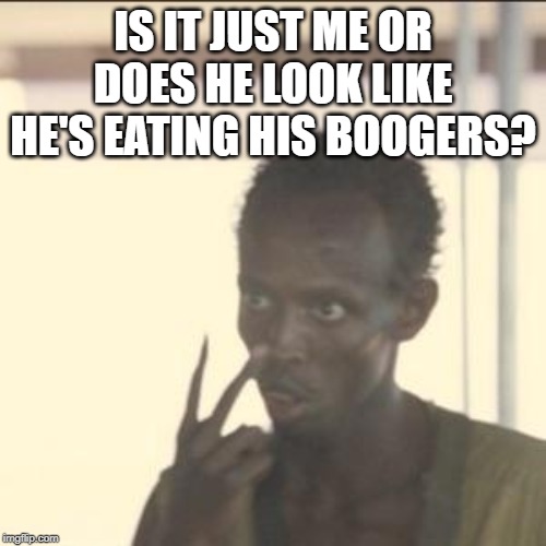 Booger eater? | IS IT JUST ME OR DOES HE LOOK LIKE HE'S EATING HIS BOOGERS? | image tagged in memes,look at me | made w/ Imgflip meme maker