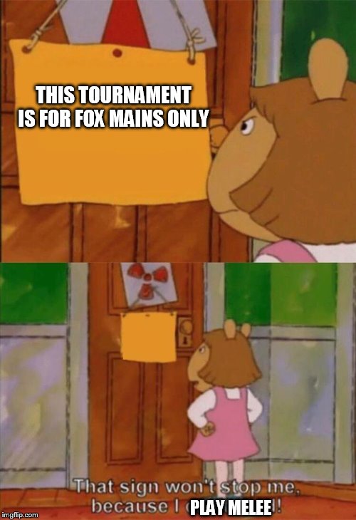 Melee veteran | THIS TOURNAMENT IS FOR FOX MAINS ONLY; PLAY MELEE | image tagged in dw sign won't stop me because i can't read,memes,super smash bros | made w/ Imgflip meme maker