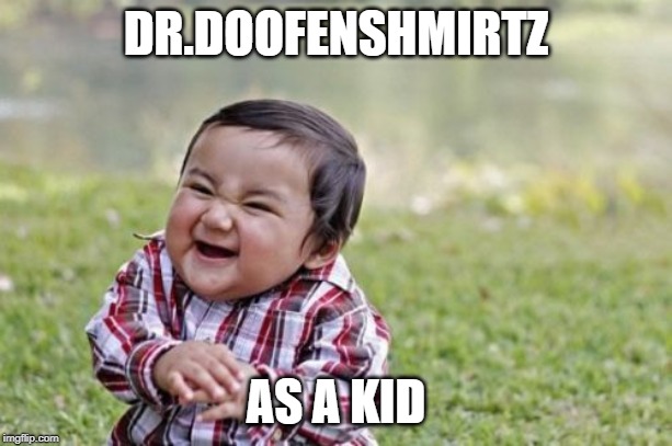 Evil Toddler Meme | DR.DOOFENSHMIRTZ; AS A KID | image tagged in memes,evil toddler | made w/ Imgflip meme maker