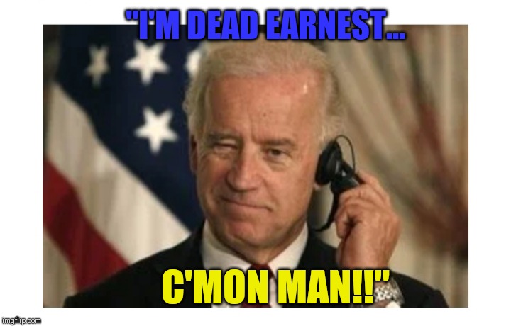 You make me feel like a natural Biden | "I'M DEAD EARNEST... C'MON MAN!!" | image tagged in creepy uncle joe | made w/ Imgflip meme maker