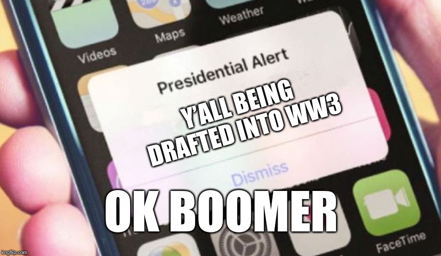 Presidential Alert | Y’ALL BEING DRAFTED INTO WW3; OK BOOMER | image tagged in memes,presidential alert | made w/ Imgflip meme maker