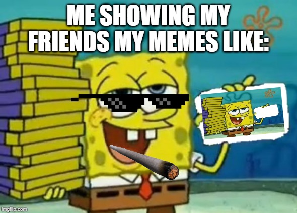 Le chocolate bar | ME SHOWING MY FRIENDS MY MEMES LIKE: | image tagged in le chocolate bar | made w/ Imgflip meme maker