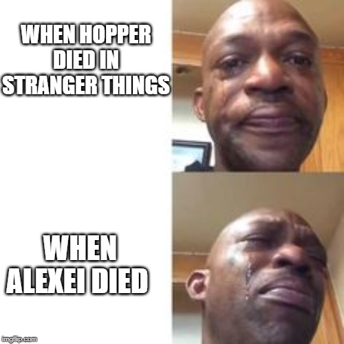 crying black man | WHEN HOPPER DIED IN STRANGER THINGS; WHEN ALEXEI DIED | image tagged in crying black man | made w/ Imgflip meme maker
