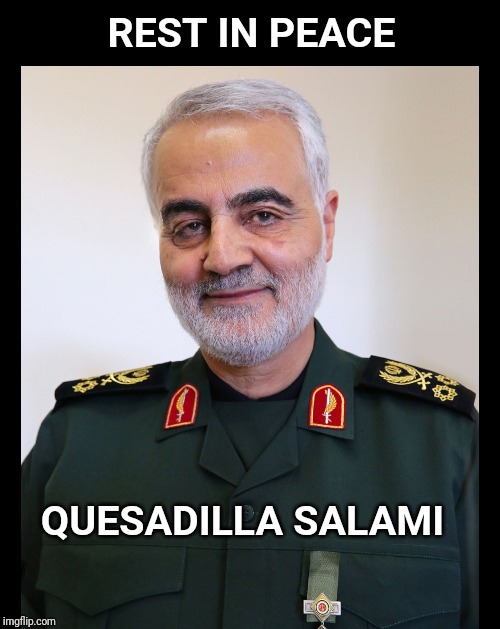 REST IN PEACE; QUESADILLA SALAMI | image tagged in iran,rip | made w/ Imgflip meme maker