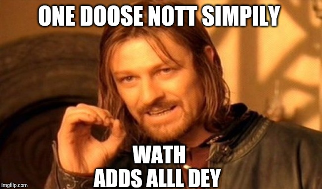 One Does Not Simply Meme | ONE DOOSE NOTT SIMPILY WATH ADDS ALLL DEY | image tagged in memes,one does not simply | made w/ Imgflip meme maker