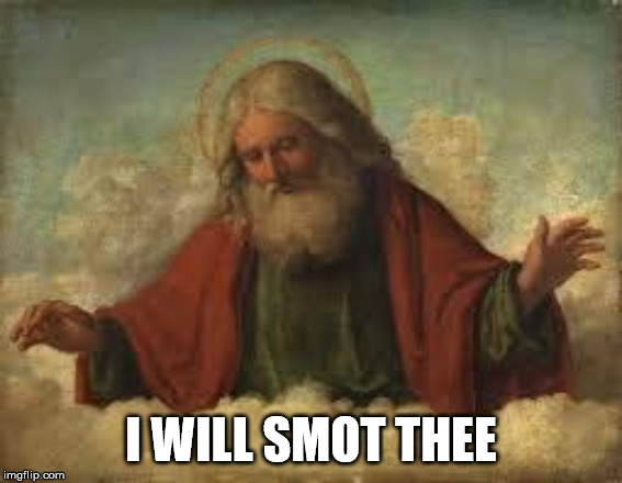 god | I WILL SMOT THEE | image tagged in god | made w/ Imgflip meme maker