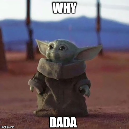 Baby Yoda | WHY DADA | image tagged in baby yoda | made w/ Imgflip meme maker