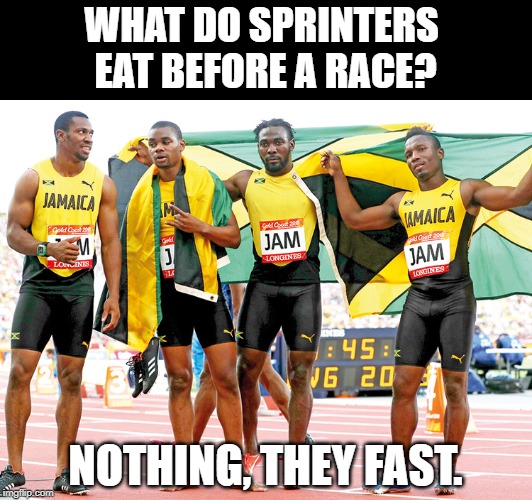 SPRINTERS | WHAT DO SPRINTERS 
EAT BEFORE A RACE? NOTHING, THEY FAST. | image tagged in extreme sports | made w/ Imgflip meme maker