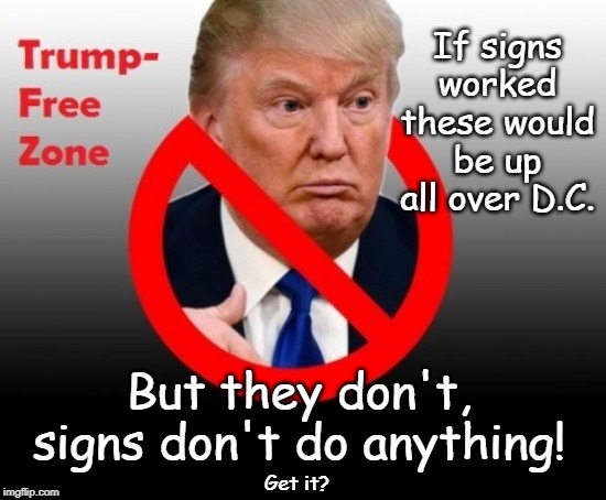 XXXXXXX Free zone | If signs worked these would be up all over D.C. But they don't, signs don't do anything! Get it? | image tagged in trump free,useless signs,gun free zone | made w/ Imgflip meme maker