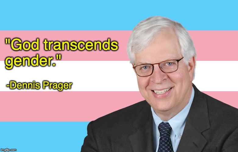 Dennis Prager says Trans Rights | "God transcends gender."; -Dennis Prager | image tagged in transgender,trans rights | made w/ Imgflip meme maker