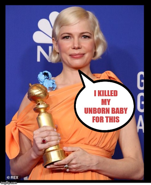Michelle Williams | I KILLED MY UNBORN BABY FOR THIS | image tagged in michelle williams | made w/ Imgflip meme maker