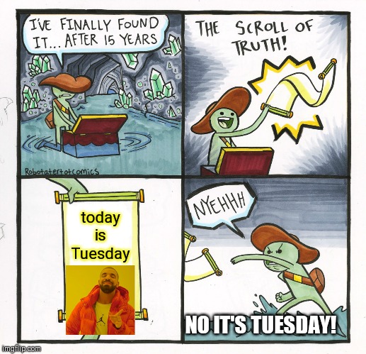 The Scroll Of Truth Meme | today is Tuesday; NO IT'S TUESDAY! | image tagged in memes,the scroll of truth | made w/ Imgflip meme maker