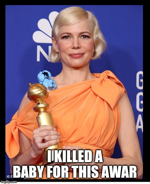 Michelle Williams | I KILLED A BABY FOR THIS AWAR | image tagged in michelle williams | made w/ Imgflip meme maker