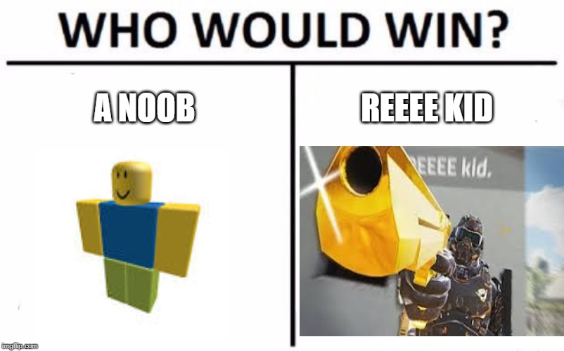 Who Would Win? | A NOOB; REEEE KID | image tagged in memes,who would win | made w/ Imgflip meme maker