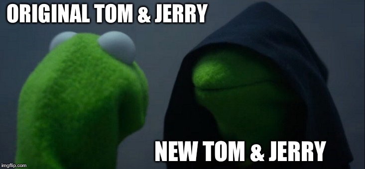 Evil Kermit Meme | ORIGINAL TOM & JERRY; NEW TOM & JERRY | image tagged in memes,evil kermit | made w/ Imgflip meme maker