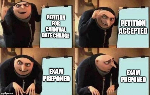 Gru's Plan Meme | PETITION FOR CARNIVAL DATE CHANGE; PETITION ACCEPTED; EXAM PREPONED; EXAM PREPONED | image tagged in gru's plan | made w/ Imgflip meme maker