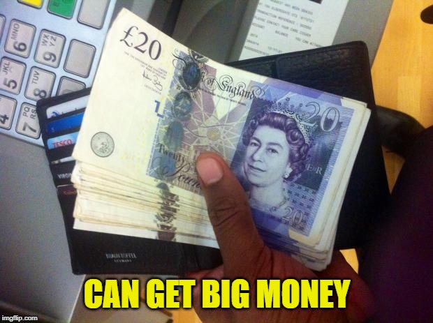 Cash Money ATM British Pound Sterling | CAN GET BIG MONEY | image tagged in cash money atm british pound sterling | made w/ Imgflip meme maker