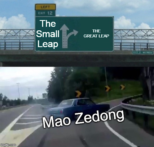 Left Exit 12 Off Ramp | The Small Leap; THE GREAT LEAP; Mao Zedong | image tagged in memes,left exit 12 off ramp | made w/ Imgflip meme maker