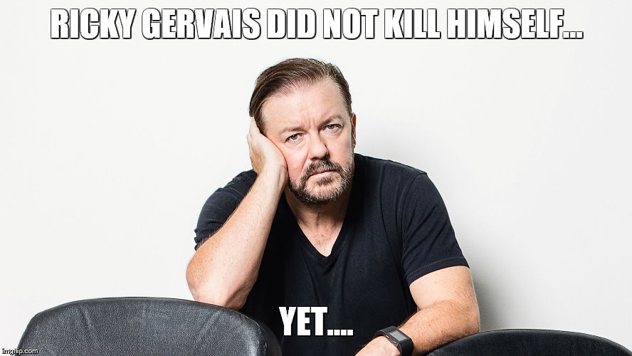 RICKY GERVAIS DID NOT KILL HIMSELF... YET.... | image tagged in ricky gervais epstein funny | made w/ Imgflip meme maker
