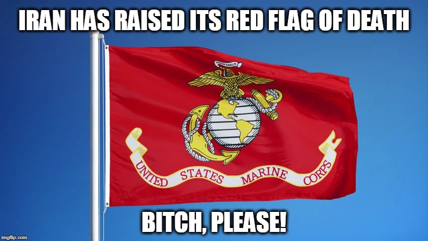 IRAN HAS RAISED ITS RED FLAG OF DEATH B**CH, PLEASE! | made w/ Imgflip meme maker