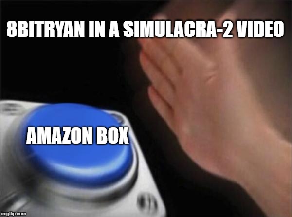 Blank Nut Button Meme | 8BITRYAN IN A SIMULACRA-2 VIDEO; AMAZON BOX | image tagged in memes,blank nut button | made w/ Imgflip meme maker