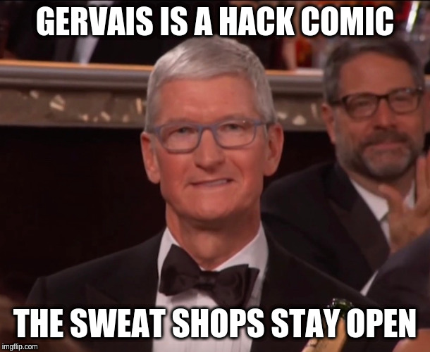 Tim Apple Disses Ricky Gervais | GERVAIS IS A HACK COMIC; THE SWEAT SHOPS STAY OPEN | image tagged in apple | made w/ Imgflip meme maker