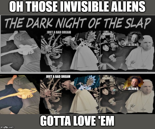 OH THOSE INVISIBLE ALIENS; GOTTA LOVE 'EM | image tagged in aliens,invisible,pope,2020 | made w/ Imgflip meme maker