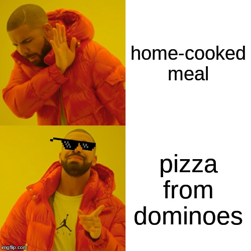 Drake Hotline Bling | home-cooked meal; pizza from dominoes | image tagged in memes,drake hotline bling | made w/ Imgflip meme maker