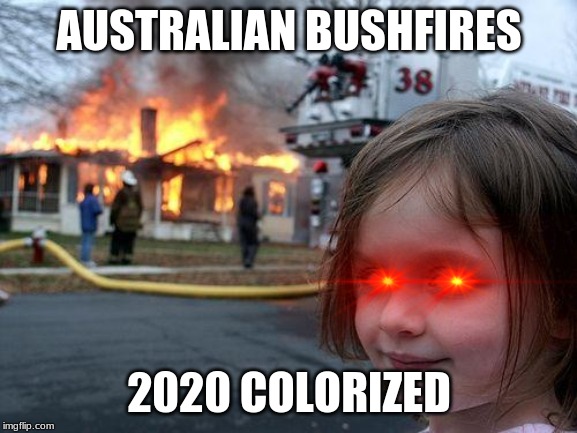 Rest in Peace, Australia. (FeelsBadMan) | AUSTRALIAN BUSHFIRES; 2020 COLORIZED | image tagged in memes,disaster girl | made w/ Imgflip meme maker