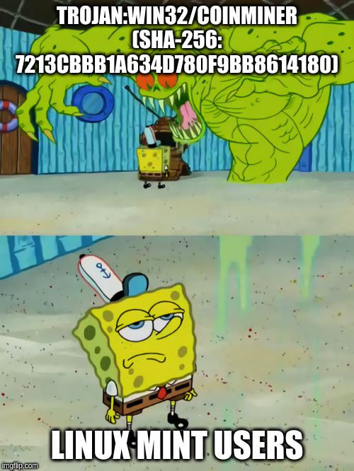 spongebob monster | TROJAN:WIN32/COINMINER (SHA-256: 7213CBBB1A634D780F9BB8614180); LINUX MINT USERS | image tagged in spongebob monster | made w/ Imgflip meme maker