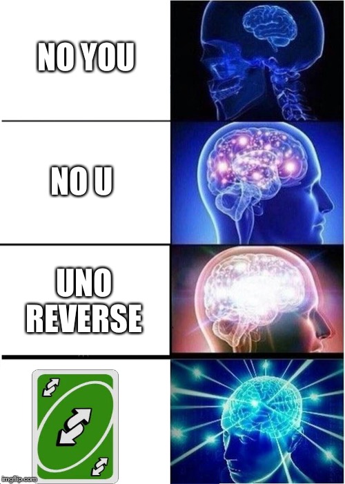 Expanding Brain | NO YOU; NO U; UNO REVERSE | image tagged in memes,expanding brain | made w/ Imgflip meme maker