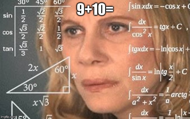 maths meme | 9+10= | image tagged in maths meme | made w/ Imgflip meme maker