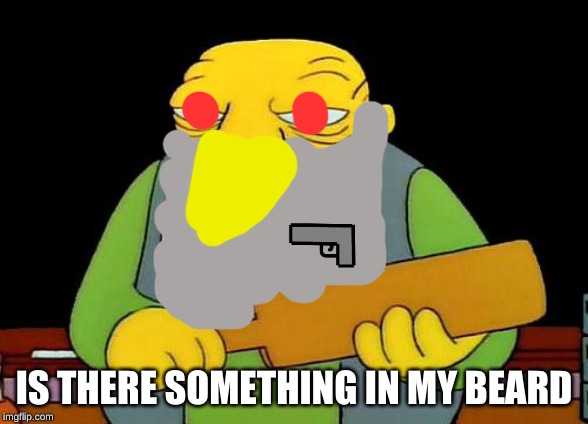 That's a paddlin' | IS THERE SOMETHING IN MY BEARD | image tagged in memes,that's a paddlin' | made w/ Imgflip meme maker