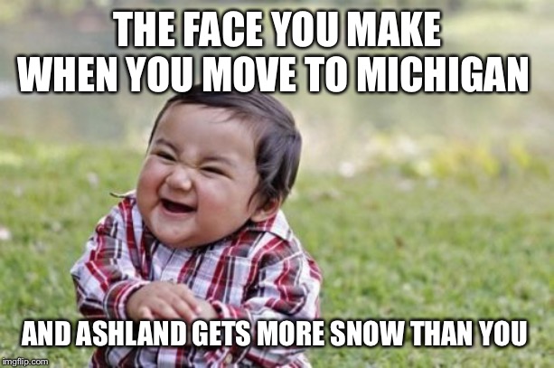Evil Toddler Meme | THE FACE YOU MAKE WHEN YOU MOVE TO MICHIGAN; AND ASHLAND GETS MORE SNOW THAN YOU | image tagged in memes,evil toddler | made w/ Imgflip meme maker