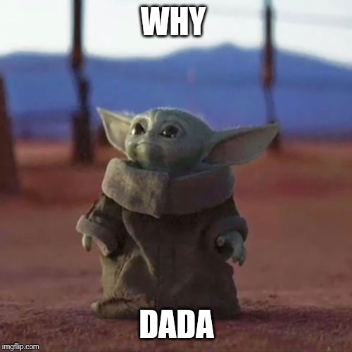 Baby Yoda | WHY; DADA | image tagged in baby yoda | made w/ Imgflip meme maker
