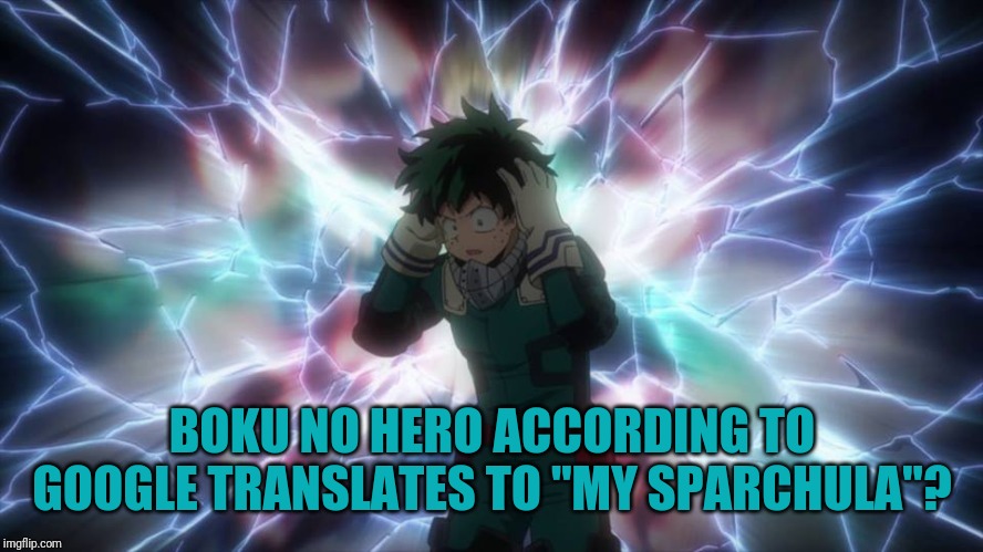 Yes. I did translate it to find out. And no. I can't spell | BOKU NO HERO ACCORDING TO GOOGLE TRANSLATES TO "MY SPARCHULA"? | image tagged in bnha realization,bnha,google translate,anime,what | made w/ Imgflip meme maker