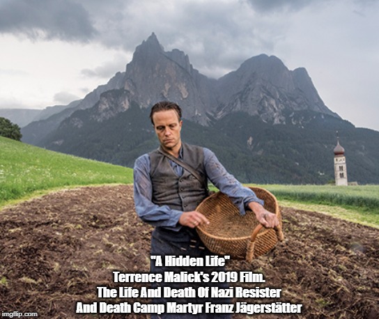 "A Hidden Life"
Terrence Malick's 2019 Film. 
The Life And Death Of Nazi Resister 
And Death Camp Martyr Franz Jägerstätter | made w/ Imgflip meme maker