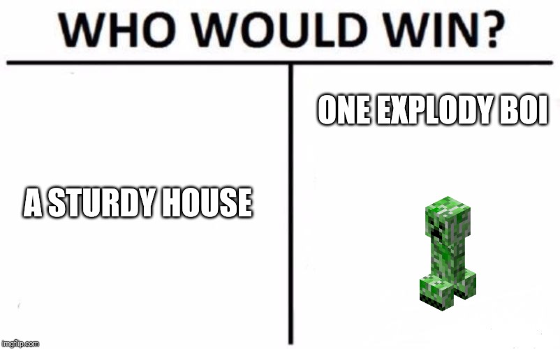 Who Would Win? | ONE EXPLODY BOI; A STURDY HOUSE | image tagged in memes,who would win | made w/ Imgflip meme maker