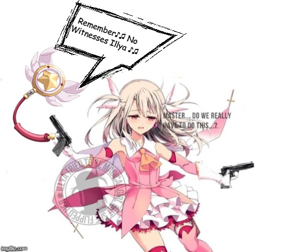 No Witnesses Illya | Remember♪♫ No Witnesses Illya ♪♫ | image tagged in fate prisma illya,fate,no witnesses,meme,gun,loli | made w/ Imgflip meme maker